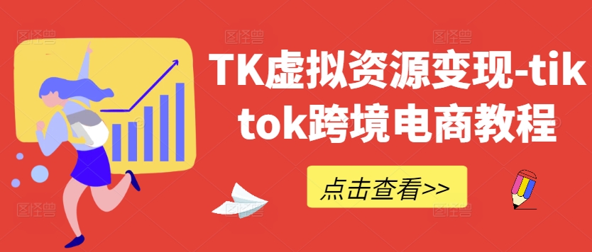 TK虚拟资源变现-tiktok跨境电商教程 - 严选资源大全 - 严选资源大全