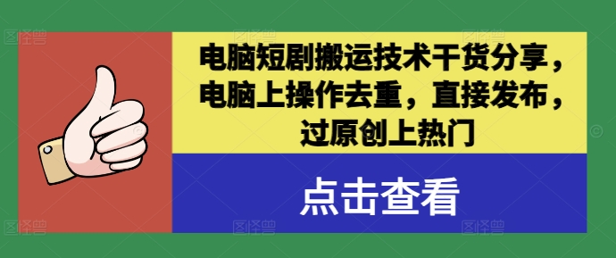 电脑短剧搬运技术干货分享，电脑上操作去重，直接发布，过原创上热门 - 严选资源大全 - 严选资源大全