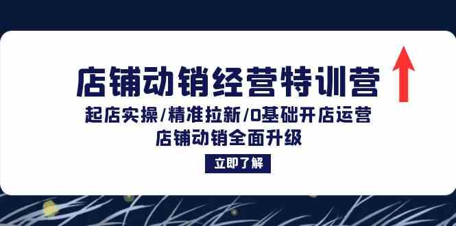 店铺动销经营特训营：起店实操/精准拉新/0基础开店运营/店铺动销全面升级 - 严选资源大全 - 严选资源大全