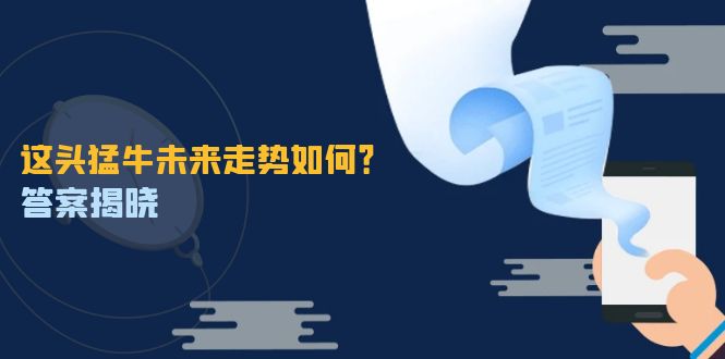 这头猛牛未来走势如何？答案揭晓，特殊行情下曙光乍现，紧握千载难逢机会 - 严选资源大全 - 严选资源大全