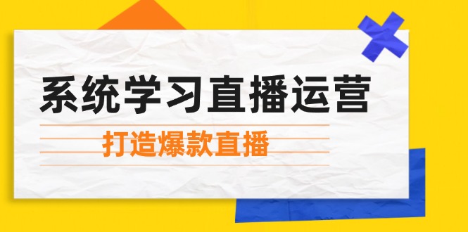 （12802期）系统学习直播运营：掌握起号方法、主播能力、小店随心推，打造爆款直播 - 严选资源大全 - 严选资源大全