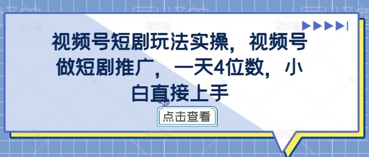 视频号短剧玩法实操，视频号做短剧推广，一天4位数，小白直接上手 - 严选资源大全 - 严选资源大全