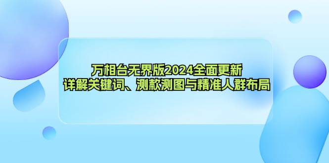 （12823期）万相台无界版2024全面更新，详解关键词、测款测图与精准人群布局 - 严选资源大全 - 严选资源大全