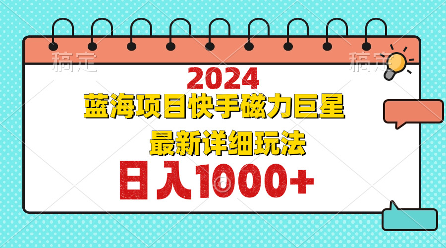 （12828期）2024最新蓝海项目快手磁力巨星最新最详细玩法 - 严选资源大全 - 严选资源大全