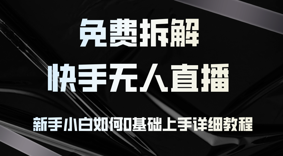 （12829期）免费拆解：快手无人直播，新手小白如何0基础上手，详细教程 - 严选资源大全 - 严选资源大全