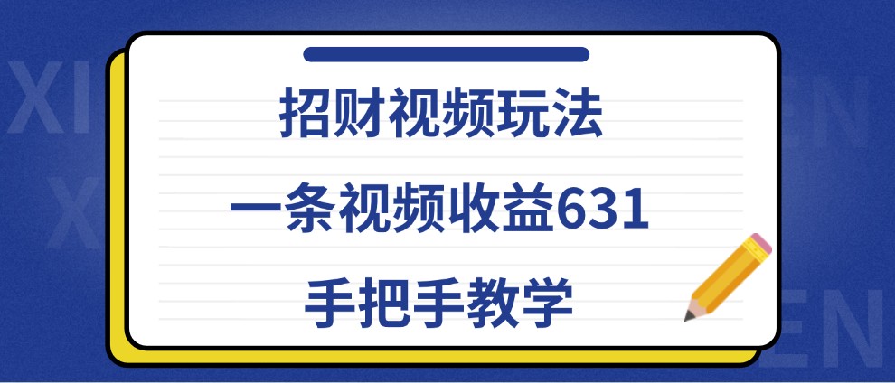 招财视频玩法，一条视频收益631，手把手教学 - 严选资源大全 - 严选资源大全