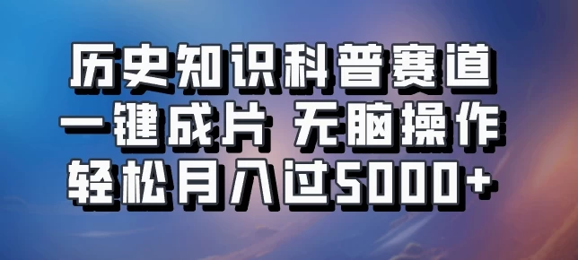 历史知识科普赛道一键成片，无脑操作，轻松月入过5000+ - 严选资源大全 - 严选资源大全