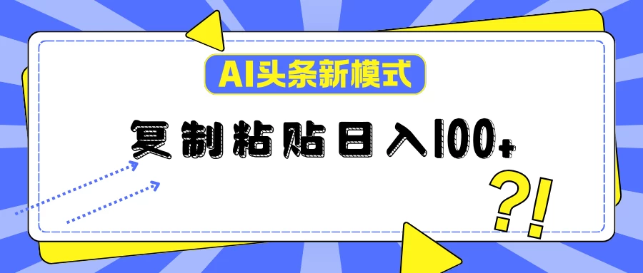 AI今日头条新模式：复制粘贴轻松日入100+ - 严选资源大全 - 严选资源大全