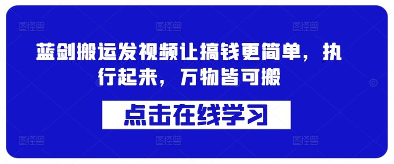 蓝剑搬运发视频让搞钱更简单，执行起来，万物皆可搬 - 严选资源大全 - 严选资源大全