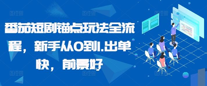 番茄短剧锚点玩法全流程，新手从0到1，出单快，前景好 - 严选资源大全 - 严选资源大全