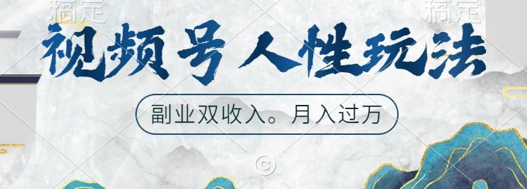 视频号人性玩法，让你起号，广告双份收入，副业好选择【揭秘】 - 严选资源大全 - 严选资源大全