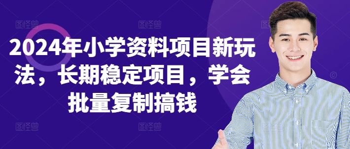 2024年小学资料项目新玩法，长期稳定项目，学会批量复制搞钱 - 严选资源大全 - 严选资源大全