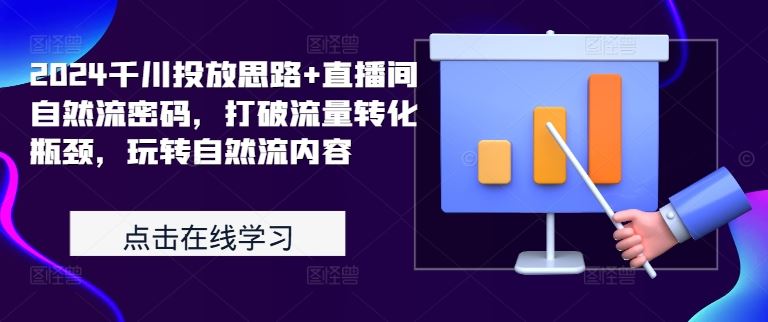 2024千川投放思路+直播间自然流密码，打破流量转化瓶颈，玩转自然流内容 - 严选资源大全 - 严选资源大全