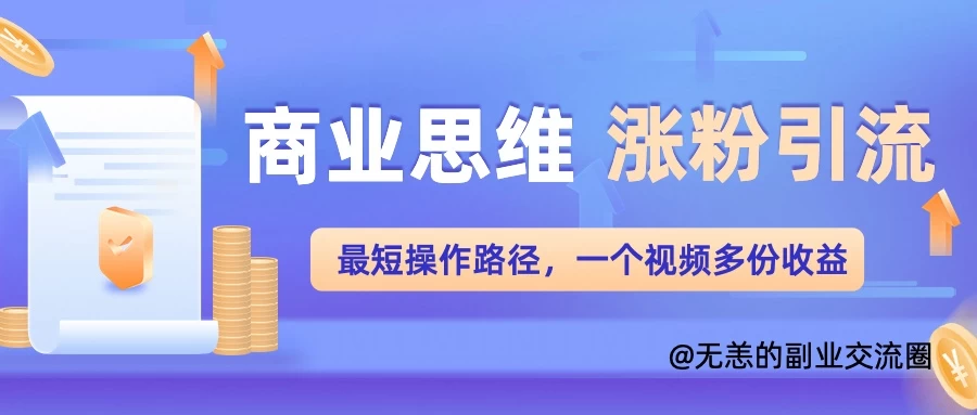 商业思维涨粉+引流最短操作路径，一个视频多份收益 - 严选资源大全 - 严选资源大全