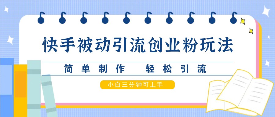 快手被动引流创业粉玩法，简单制作 轻松引流，小白三分钟可上手 - 严选资源大全 - 严选资源大全