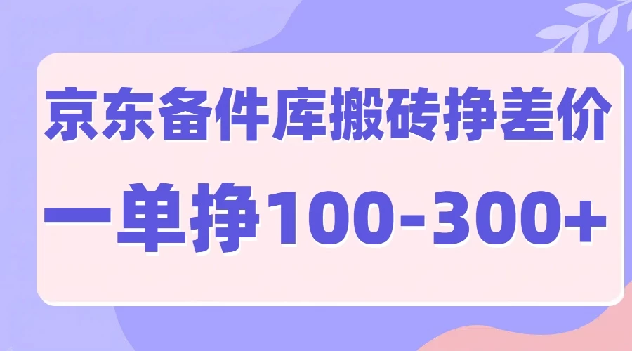 京东备件库搬砖项目，一单利润100-300+ - 严选资源大全 - 严选资源大全