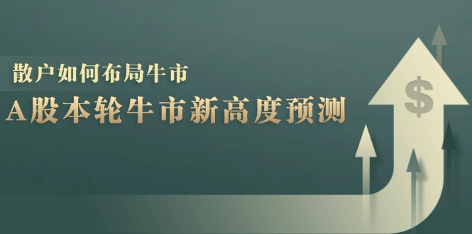 （12894期）A股本轮牛市新高度预测：数据统计揭示最高点位，散户如何布局牛市？ - 严选资源大全 - 严选资源大全