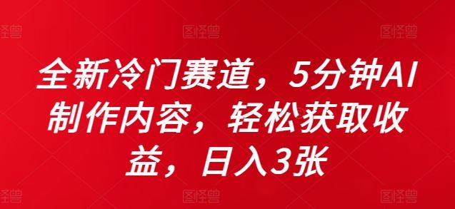 全新冷门赛道，5分钟AI制作内容，轻松获取收益，日入3张【揭秘】 - 严选资源大全 - 严选资源大全