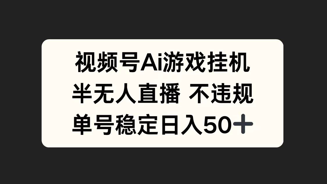 视频号AI游戏挂机，半无人直播不违规，单号稳定日入50+ - 严选资源大全 - 严选资源大全