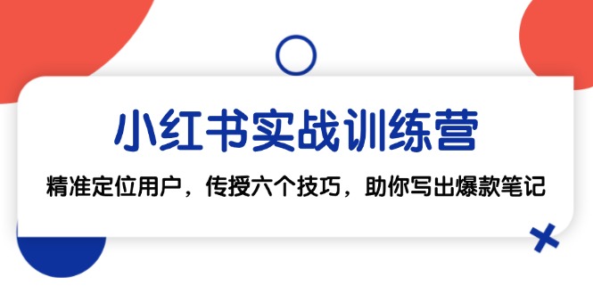 （12925期）小红书实战训练营：精准定位用户，传授六个技巧，助你写出爆款笔记 - 严选资源大全 - 严选资源大全