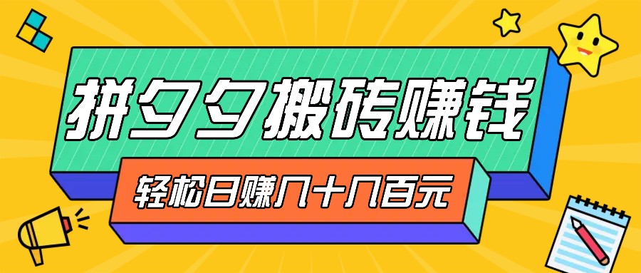 拼夕夕搬砖零撸新手小白可做，三重获利稳稳变现，无脑操作日入几十几百元 - 严选资源大全 - 严选资源大全