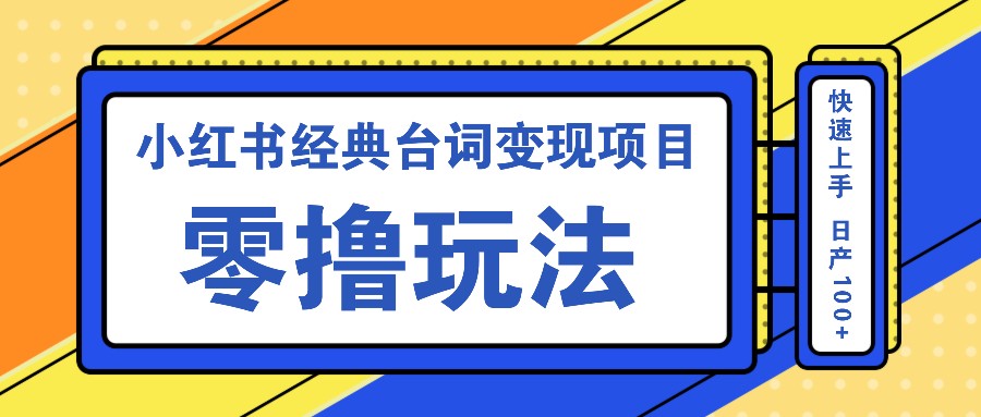 小红书经典台词变现项目，零撸玩法 快速上手 日产100+ - 严选资源大全 - 严选资源大全