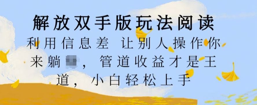 解放双手版玩法阅读，利用信息差让别人操作你来躺Z，管道收益才是王道，小白轻松上手【揭秘】 - 严选资源大全 - 严选资源大全