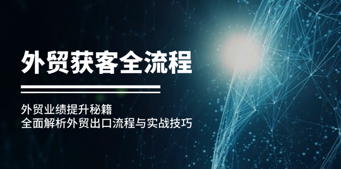 （12982期）外贸获客全流程：外贸业绩提升秘籍：全面解析外贸出口流程与实战技巧 - 严选资源大全 - 严选资源大全