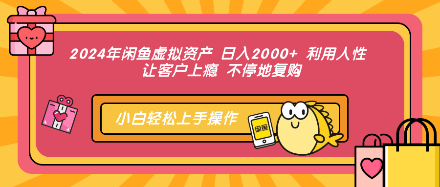 （12984期）2024年闲鱼虚拟资产 日入2000+ 利用人性 让客户上瘾 不停地复购 - 严选资源大全 - 严选资源大全