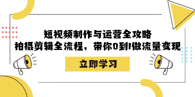 （12986期）短视频制作与运营全攻略：拍摄剪辑全流程，带你0到1做流量变现 - 严选资源大全 - 严选资源大全