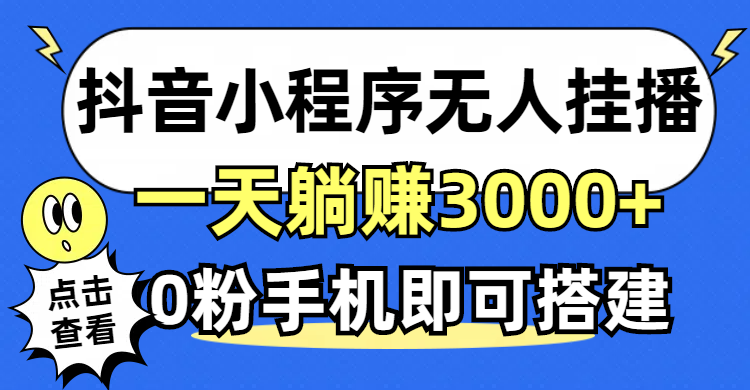 （12988期）抖音小程序无人直播，一天躺赚3000+，0粉手机可搭建，不违规不限流，小… - 严选资源大全 - 严选资源大全