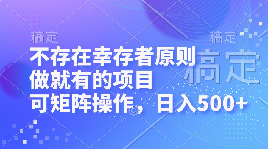 （12989期）不存在幸存者原则，做就有的项目，可矩阵操作，日入500+ - 严选资源大全 - 严选资源大全