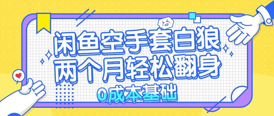 （13004期）闲鱼空手套白狼 0成本基础，简单易上手项目 两个月轻松翻身      … - 严选资源大全 - 严选资源大全