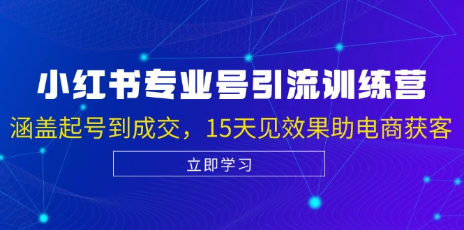 （13015期）小红书专业号引流陪跑课，涵盖起号到成交，15天见效果助电商获客 - 严选资源大全 - 严选资源大全