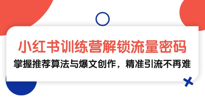 （13016期）小红书训练营解锁流量密码，掌握推荐算法与爆文创作，精准引流不再难 - 严选资源大全 - 严选资源大全