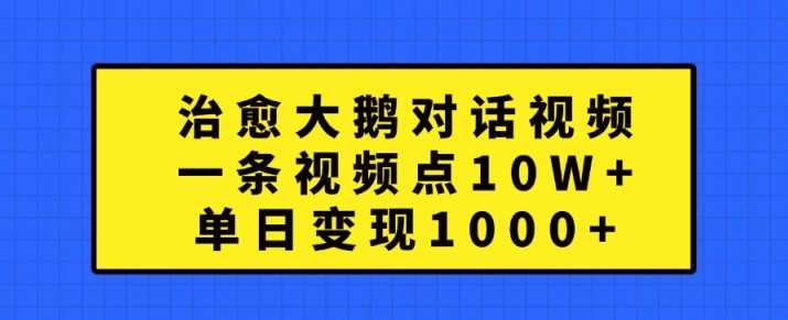 治愈大鹅对话视频，一条视频点赞 10W+，单日变现1k+【揭秘】 - 严选资源大全 - 严选资源大全