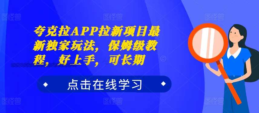 夸克拉APP拉新项目最新独家玩法，保姆级教程，好上手，可长期 - 严选资源大全 - 严选资源大全