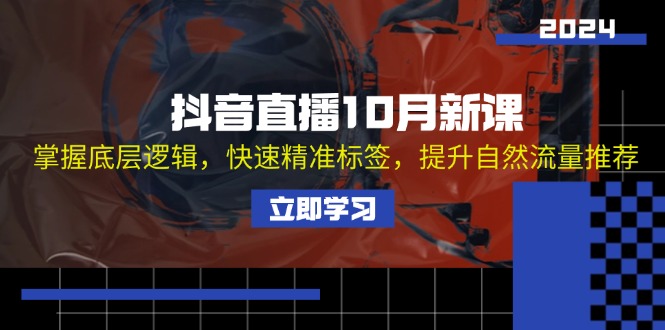 （13024期）抖音直播10月新课：掌握底层逻辑，快速精准标签，提升自然流量推荐 - 严选资源大全 - 严选资源大全