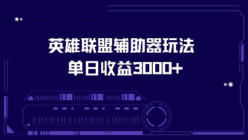 （13031期）英雄联盟辅助器玩法单日收益3000+ - 严选资源大全 - 严选资源大全