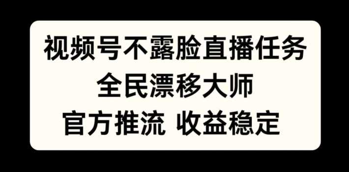 视频号不露脸直播任务，全民漂移大师，官方推流，收益稳定，全民可做【揭秘】 - 严选资源大全 - 严选资源大全