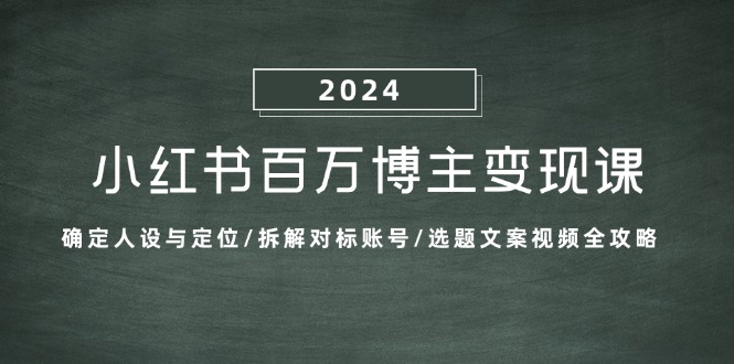 小红书百万博主变现课：确定人设与定位/拆解对标账号/选题文案视频全攻略 - 严选资源大全 - 严选资源大全