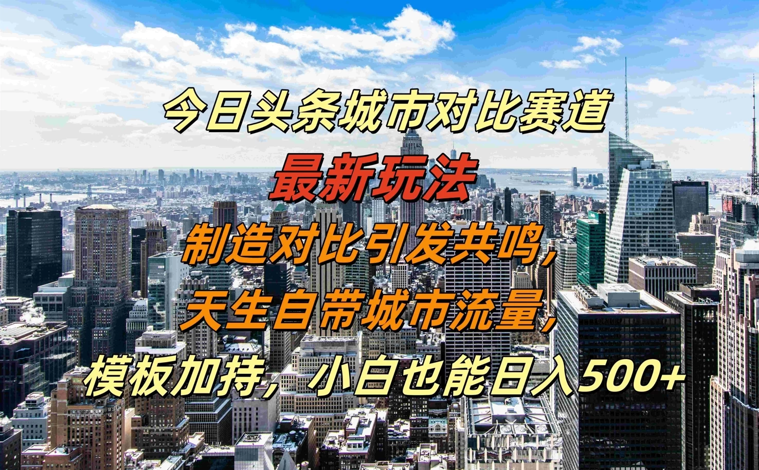 今日头条城市对比赛道最新玩法，制造对比引发共鸣，天生自带城市流量，模板加持，小白也能日入500+ - 严选资源大全 - 严选资源大全