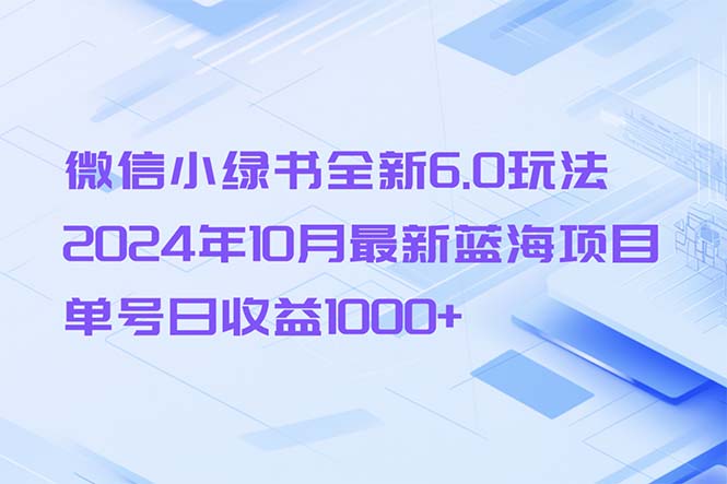 （13052期）微信小绿书全新6.0玩法，2024年10月最新蓝海项目，单号日收益1000+ - 严选资源大全 - 严选资源大全