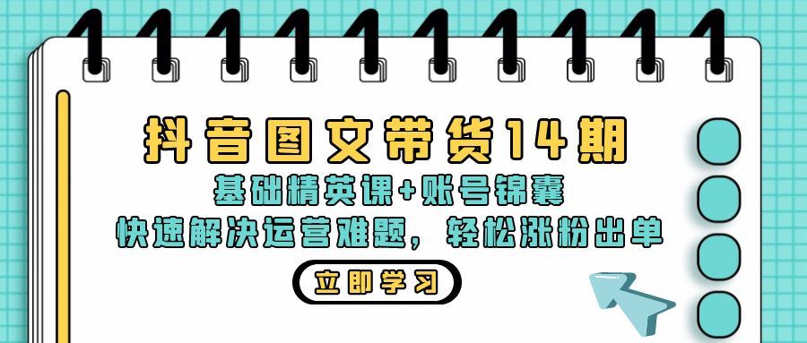 （13107期）抖音 图文带货14期：基础精英课+账号锦囊，快速解决运营难题 轻松涨粉出单 - 严选资源大全 - 严选资源大全