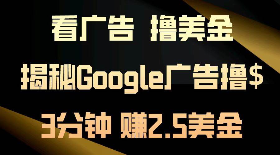 （13114期）看广告，撸美金！3分钟赚2.5美金！日入200美金不是梦！揭秘Google广告… - 严选资源大全 - 严选资源大全