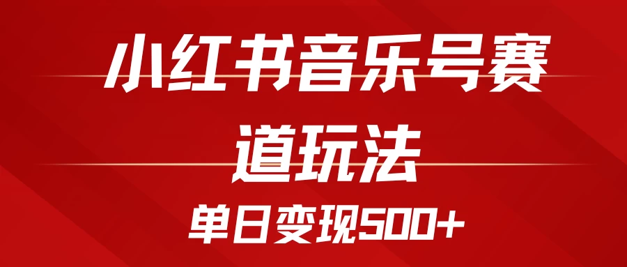 五分钟制作一个视频，小红书音乐号赛道玩法，单日变现500+ - 严选资源大全 - 严选资源大全