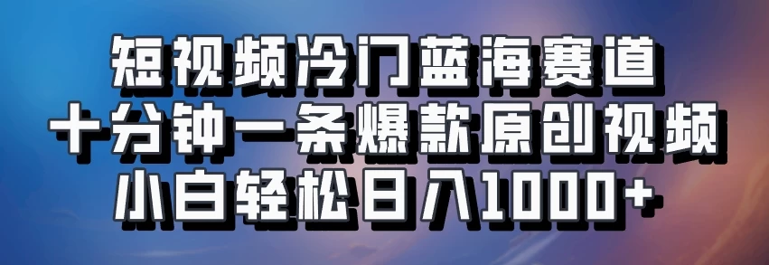 短视频冷门蓝海赛道​，十分钟一条爆款原创视频​，小白轻松日入1000+ - 严选资源大全 - 严选资源大全