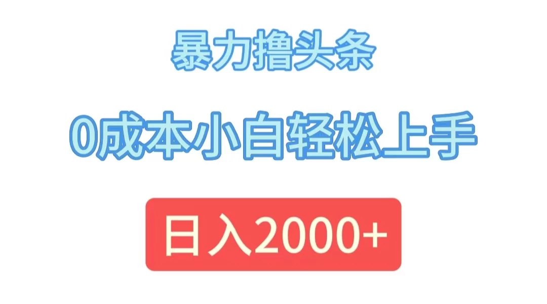 暴力撸头条，0成本小白轻松上手，日入2k - 严选资源大全 - 严选资源大全