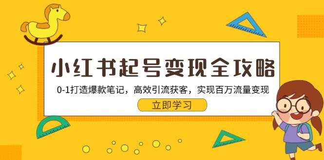 （13149期）小红书起号变现全攻略：0-1打造爆款笔记，高效引流获客，实现百万流量变现 - 严选资源大全 - 严选资源大全