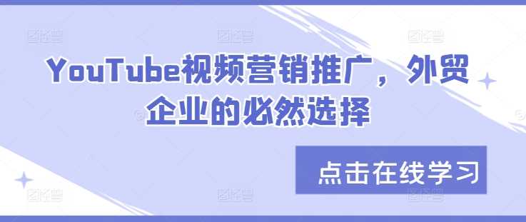 YouTube视频营销推广，外贸企业的必然选择 - 严选资源大全 - 严选资源大全